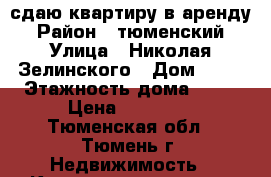 сдаю квартиру в аренду › Район ­ тюменский › Улица ­ Николая Зелинского › Дом ­ 19 › Этажность дома ­ 14 › Цена ­ 13 000 - Тюменская обл., Тюмень г. Недвижимость » Квартиры аренда   . Тюменская обл.,Тюмень г.